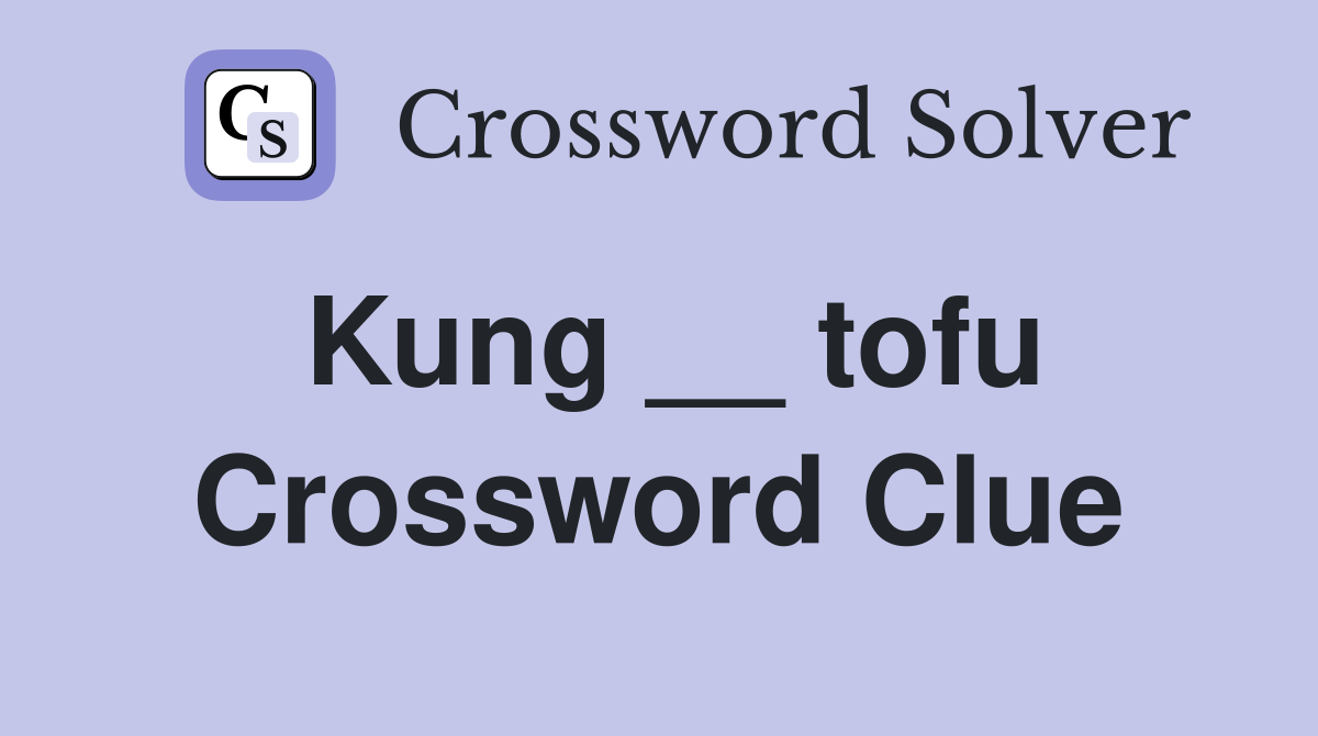 Kung __ tofu Crossword Clue Answers Crossword Solver